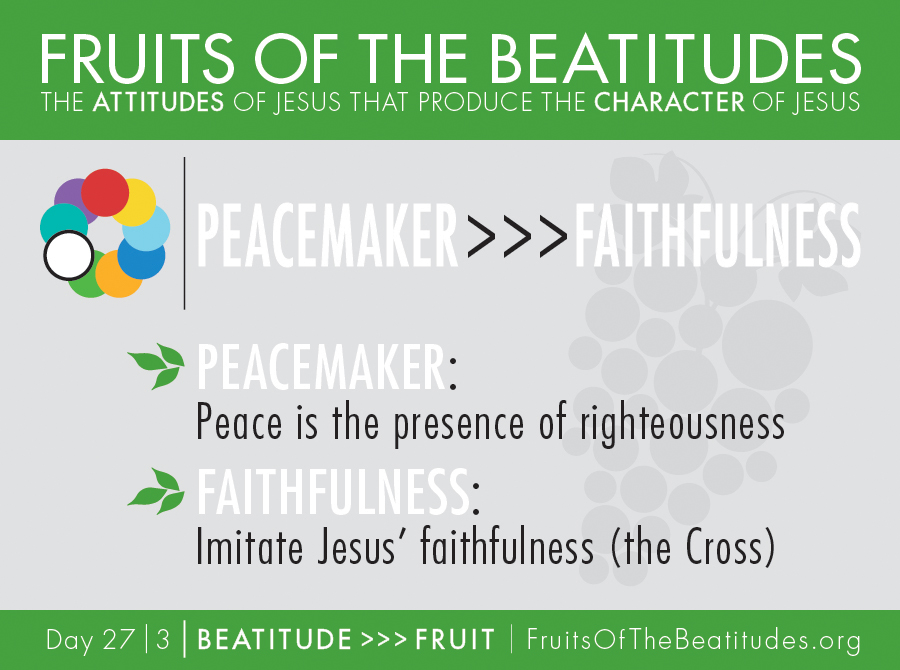 FRUITS OF THE BEATITUDES | PEACEMAKER >>> FAITHFULNESS (27-3)