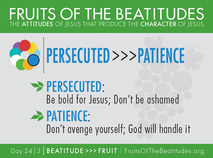 FRUITS OF THE BEATITUDES | PERSECUTED >>> PATIENCE (24-3)