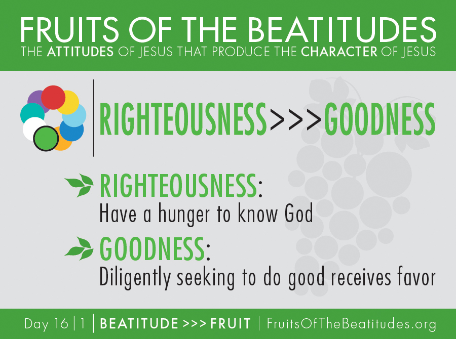 FRUITS OF THE BEATITUDES | RIGHTEOUSNESS >>> GOODNESS (16-1)