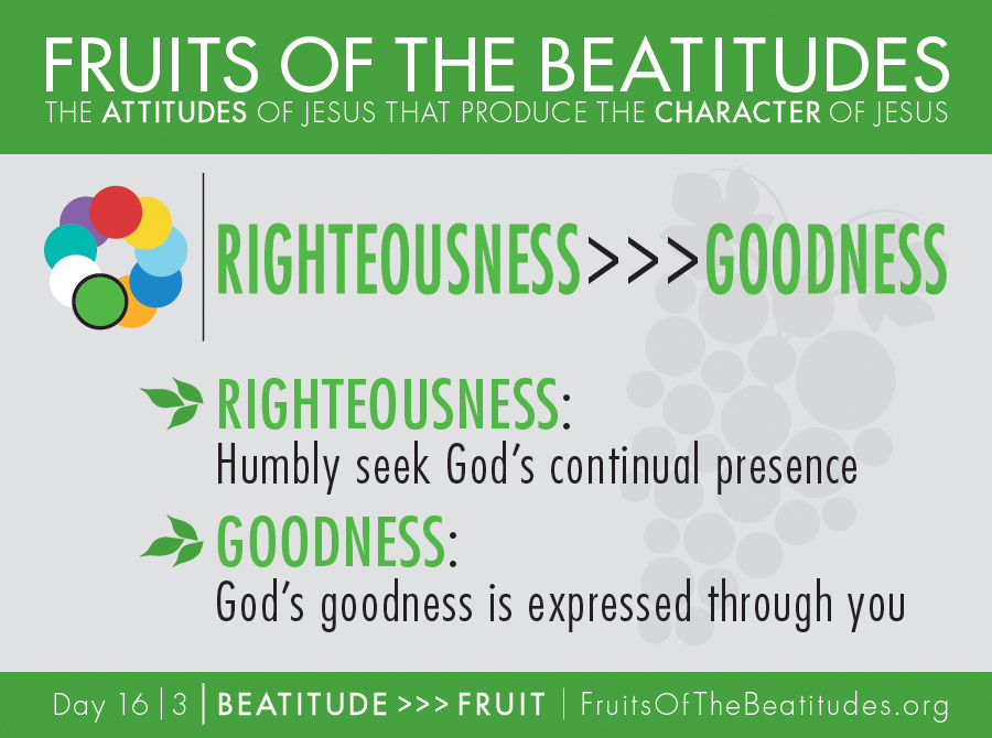 FRUITS OF THE BEATITUDES | RIGHTEOUSNESS >>> GOODNESS (16-3)