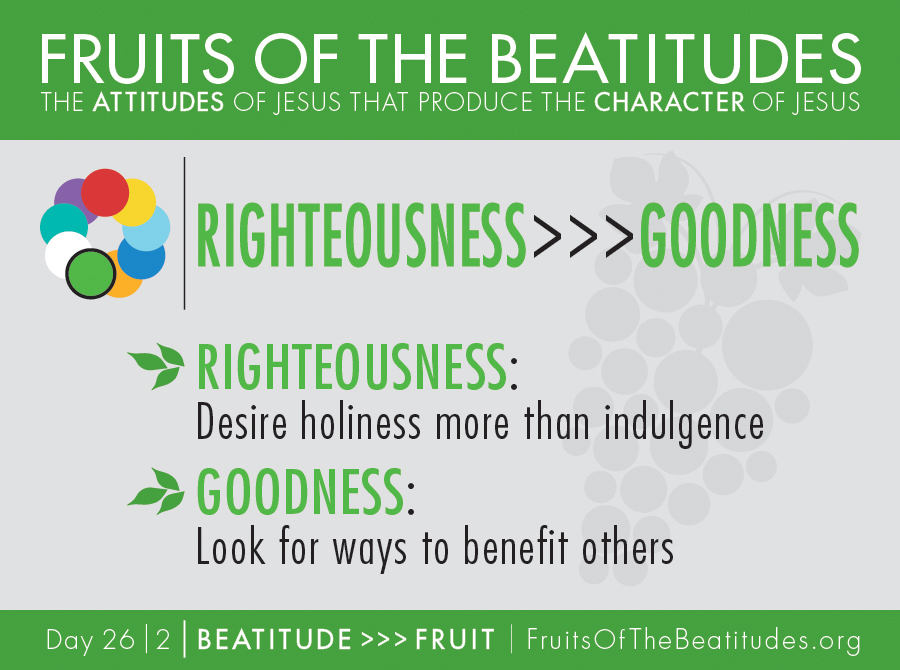 FRUITS OF THE BEATITUDES | RIGHTEOUSNESS >>> GOODNESS (26-2)