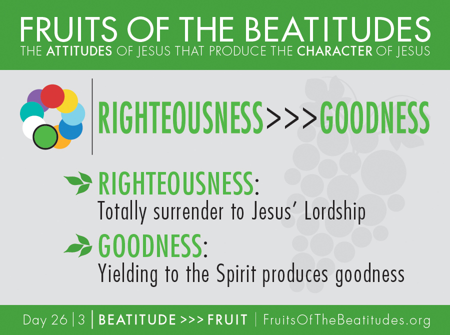 FRUITS OF THE BEATITUDES | RIGHTEOUSNESS >>> GOODNESS (26-3)