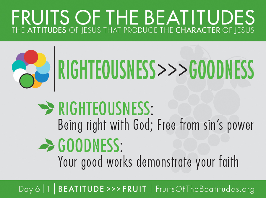 FRUITS OF THE BEATITUDES | RIGHTEOUSNESS >>> GOODNESS (6-1)